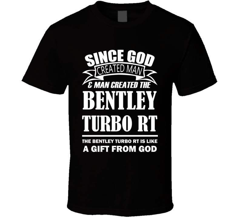 God Created Man And The Bentley Turbo RT Is A Gift T Shirt