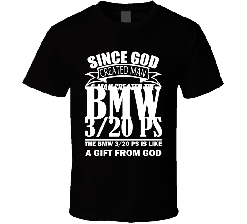 God Created Man And The BMW 3/20 PS Is A Gift T Shirt