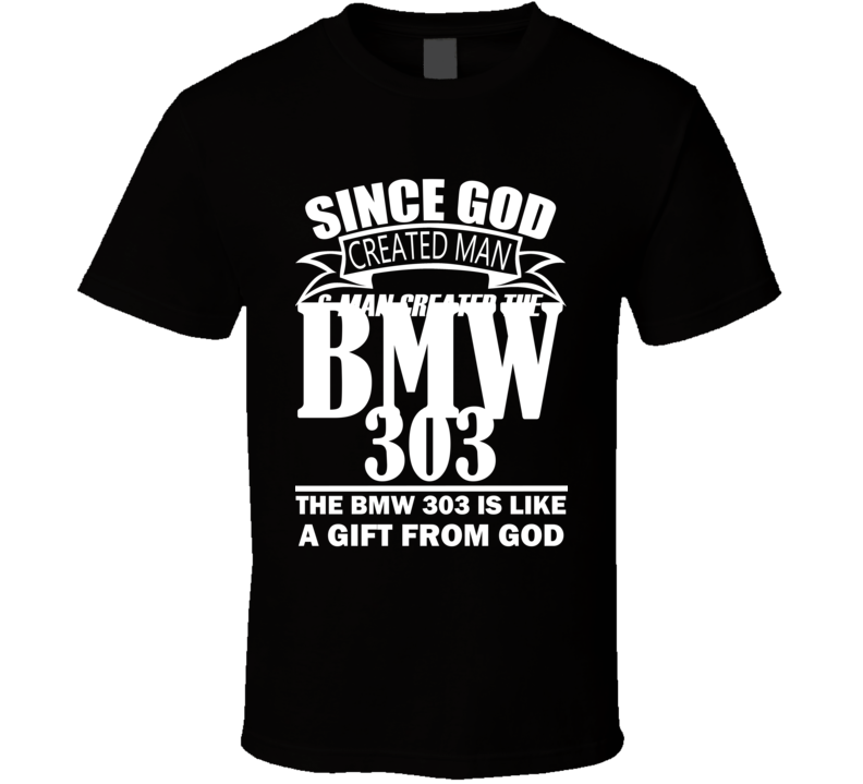 God Created Man And The BMW 303 Is A Gift T Shirt