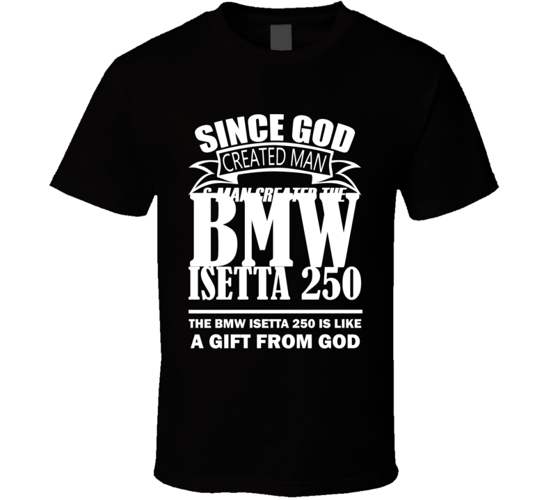 God Created Man And The BMW Isetta 250 Is A Gift T Shirt