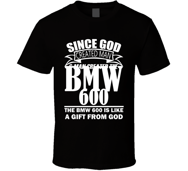 God Created Man And The BMW 600 Is A Gift T Shirt