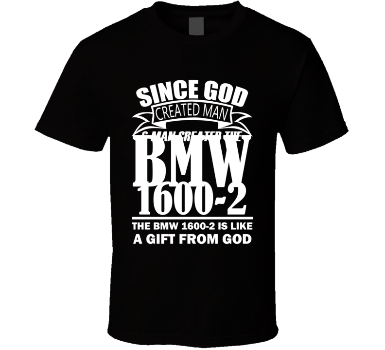 God Created Man And The BMW 1600-2 Is A Gift T Shirt