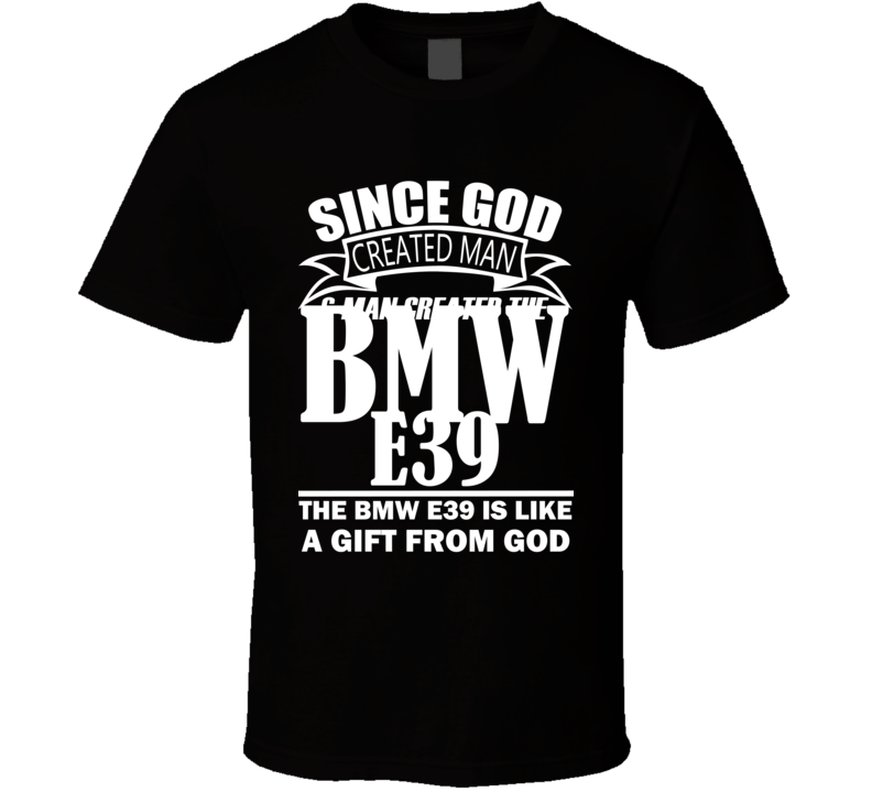 God Created Man And The BMW E39 Is A Gift T Shirt