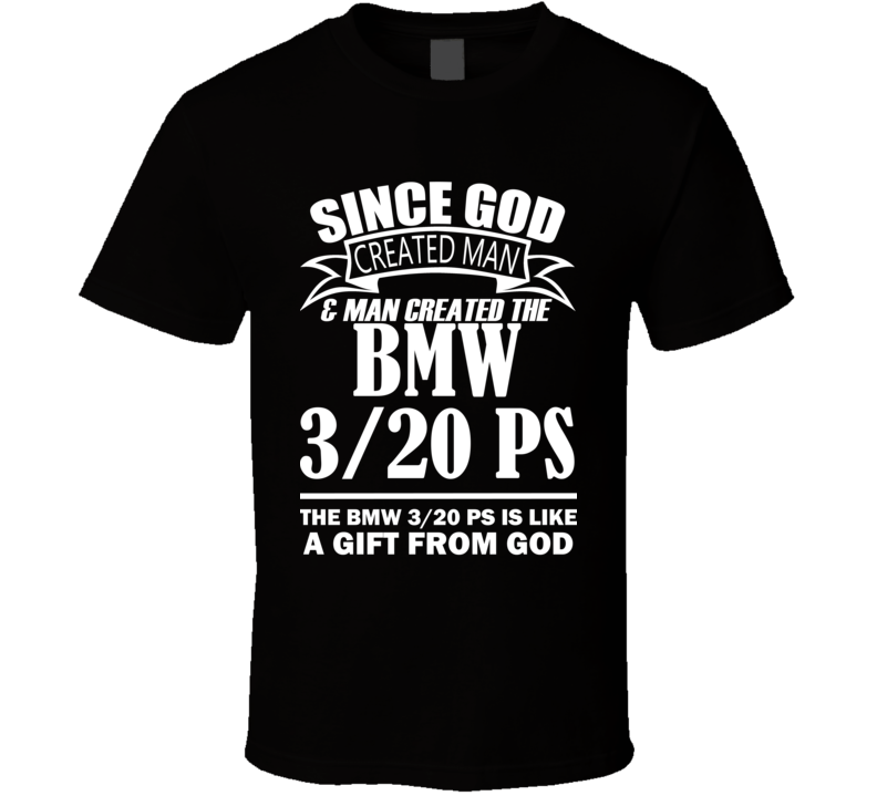 God Created Man And The BMW 3/20 PS Is A Gift T Shirt