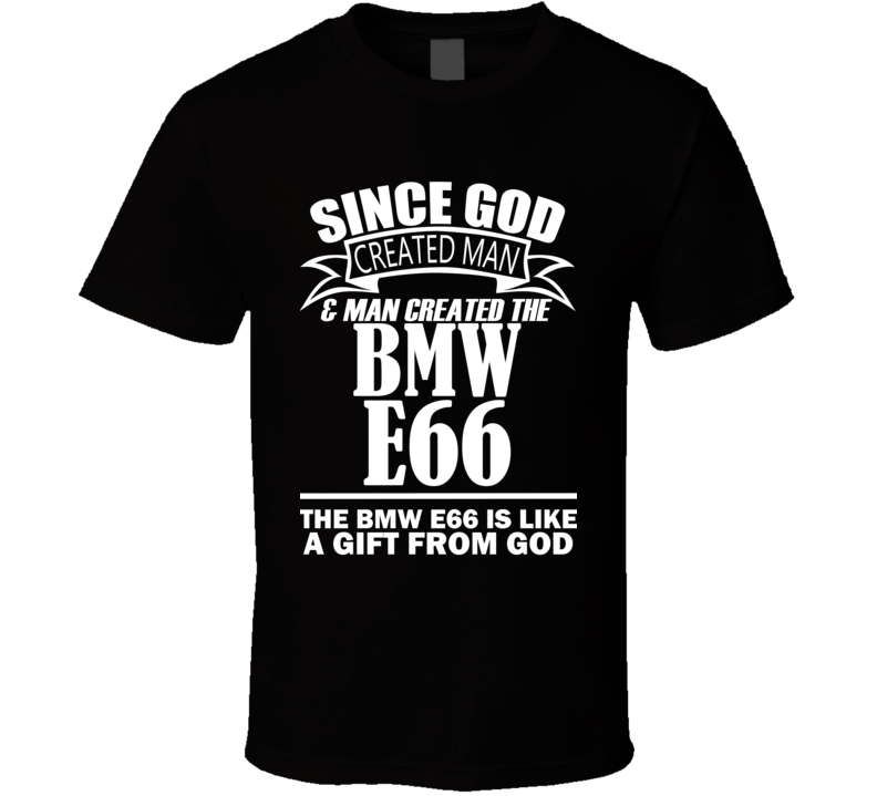 God Created Man And The BMW E66 Is A Gift T Shirt