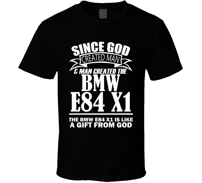 God Created Man And The BMW E84 X1 Is A Gift T Shirt