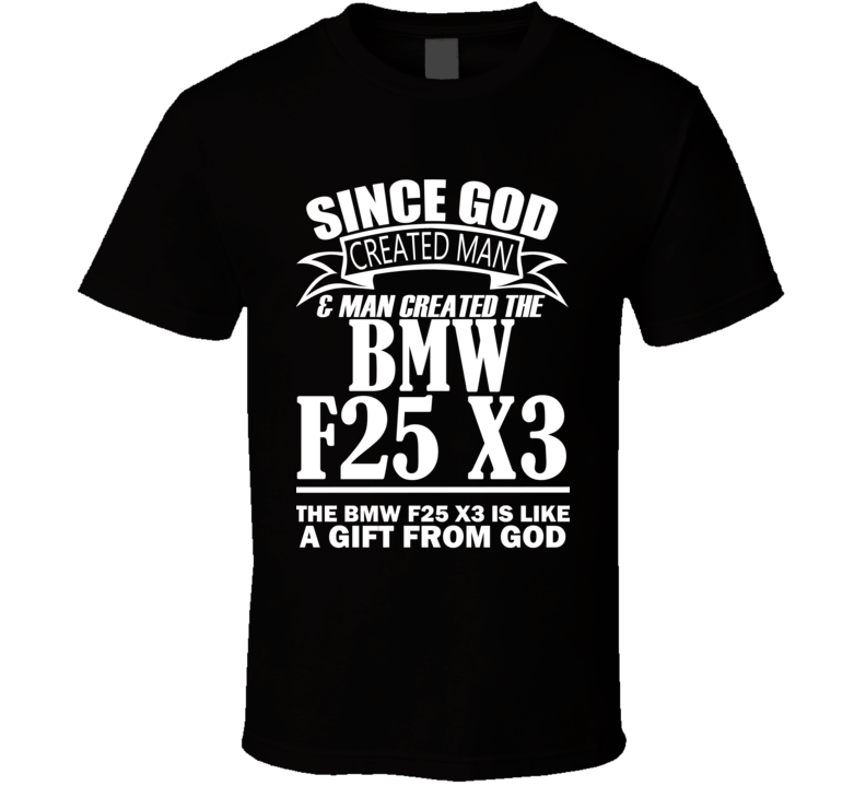 God Created Man And The BMW F25 X3 Is A Gift T Shirt