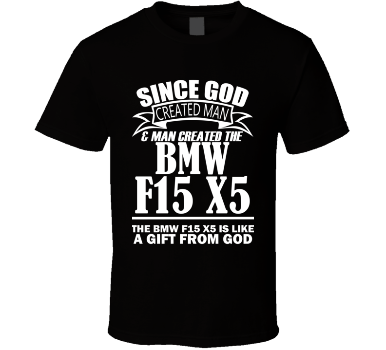 God Created Man And The BMW F15 X5 Is A Gift T Shirt