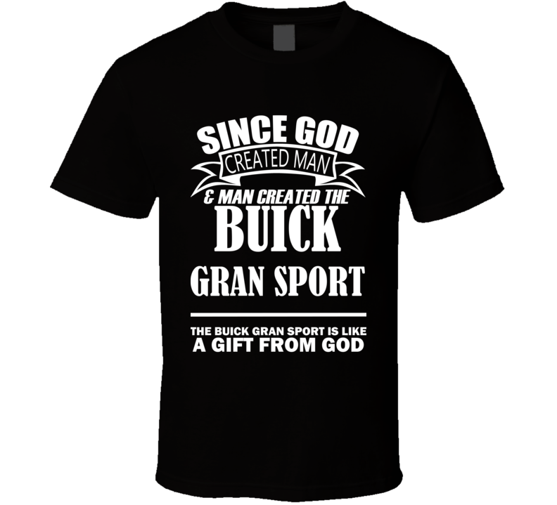 God Created Man And The Buick Gran Sport Is A Gift T Shirt