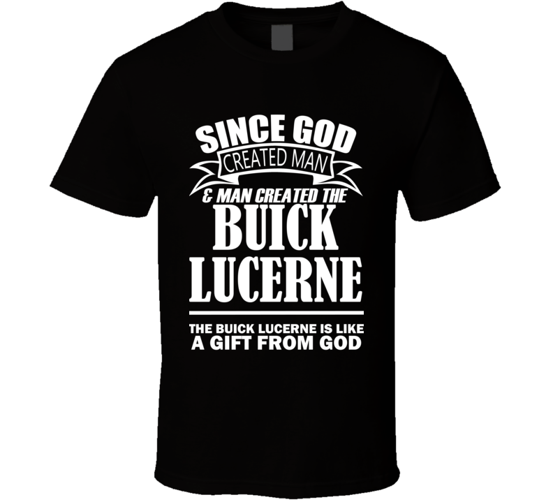 God Created Man And The Buick Lucerne Is A Gift T Shirt