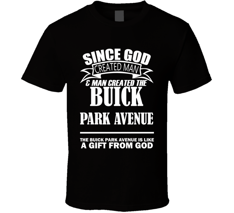 God Created Man And The Buick Park Avenue Is A Gift T Shirt