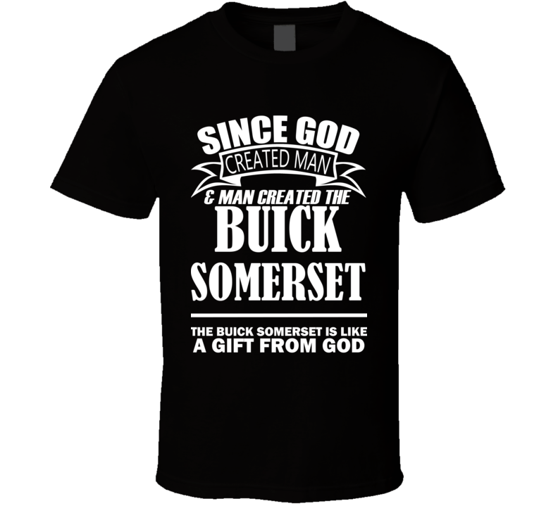 God Created Man And The Buick Somerset Is A Gift T Shirt