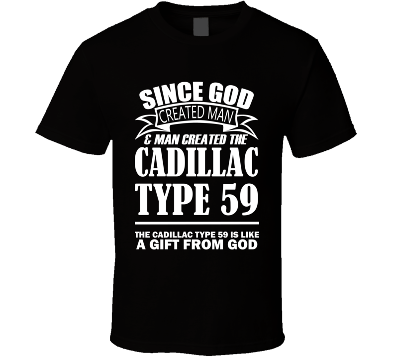 God Created Man And The Cadillac Type 59 Is A Gift T Shirt