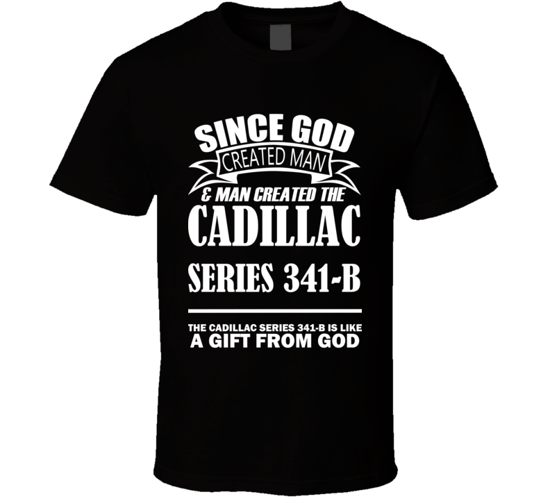 God Created Man And The Cadillac Series 341-B Is A Gift T Shirt