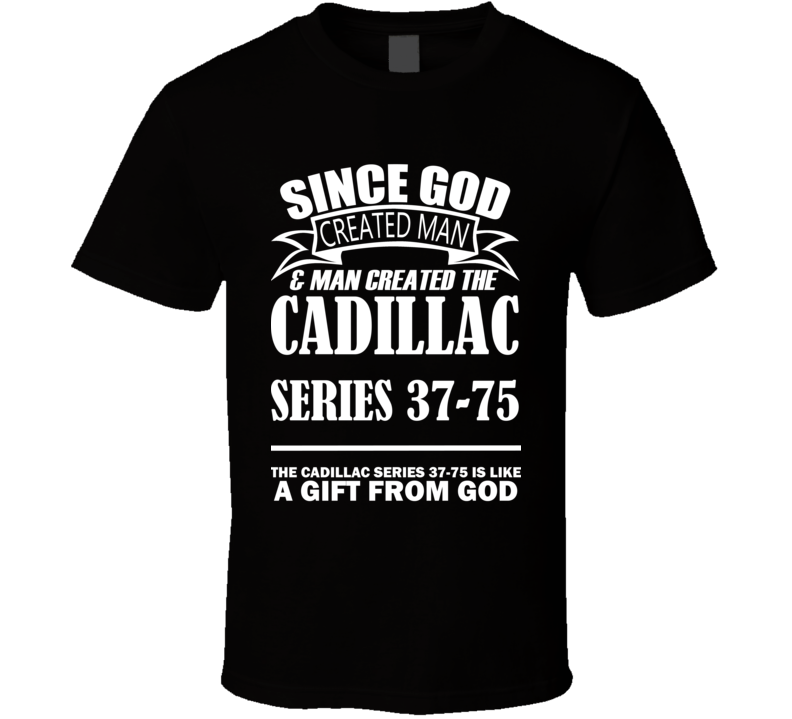 God Created Man And The Cadillac Series 37-75 Is A Gift T Shirt