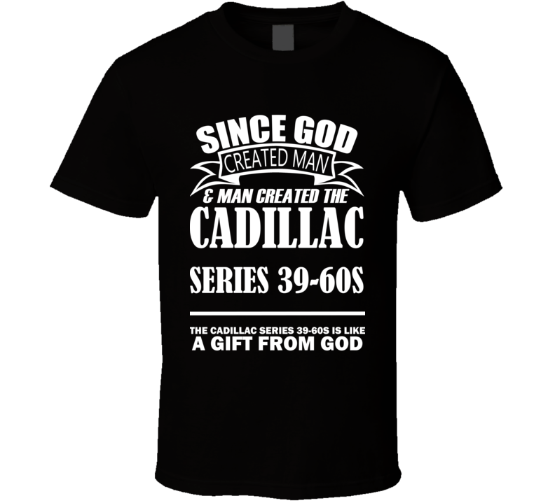 God Created Man And The Cadillac Series 39-60S Is A Gift T Shirt