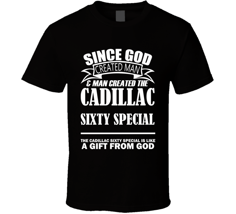 God Created Man And The Cadillac Sixty Special Is A Gift T Shirt