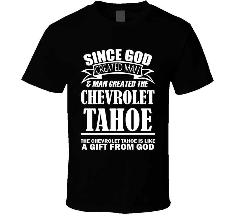 God Created Man And The Chevrolet Tahoe Is A Gift T Shirt