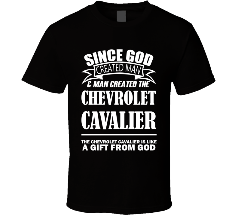 God Created Man And The Chevrolet Cavalier Is A Gift T Shirt