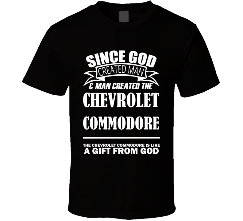 God Created Man And The Chevrolet Commodore Is A Gift T Shirt