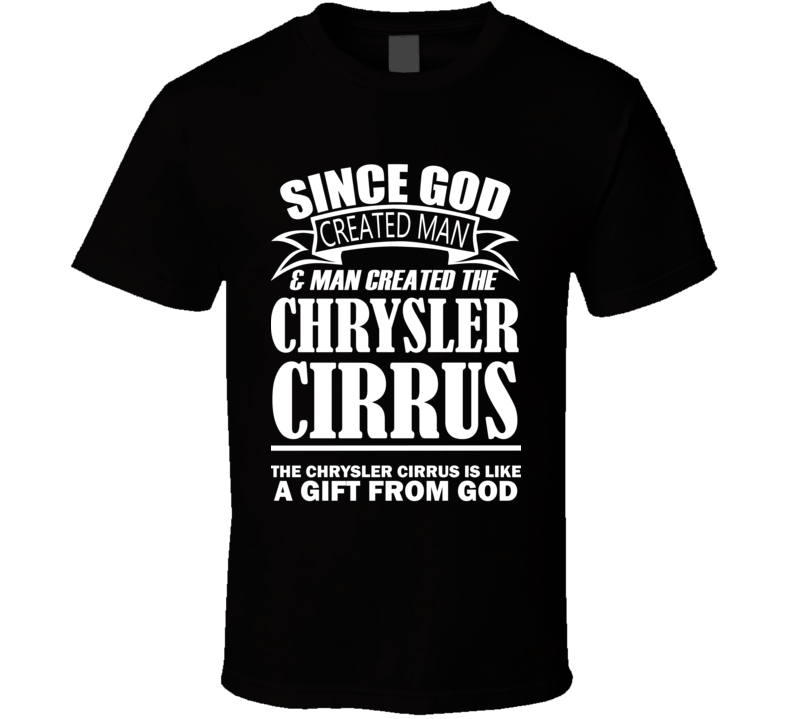 God Created Man And The Chrysler Cirrus Is A Gift T Shirt