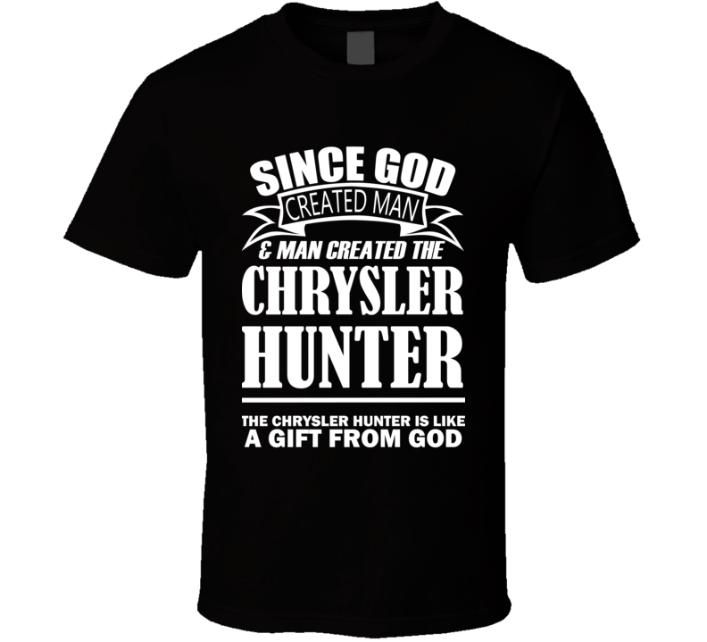 God Created Man And The Chrysler Hunter Is A Gift T Shirt