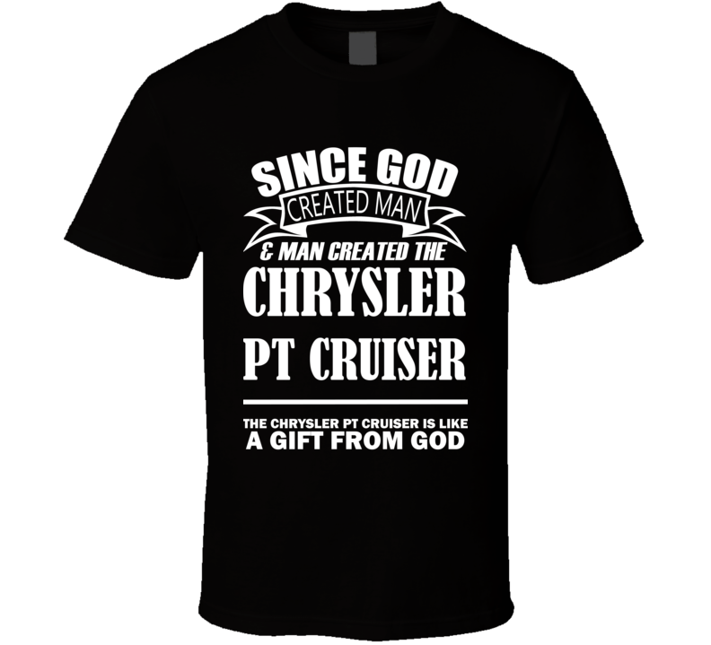 God Created Man And The Chrysler PT Cruiser Is A Gift T Shirt