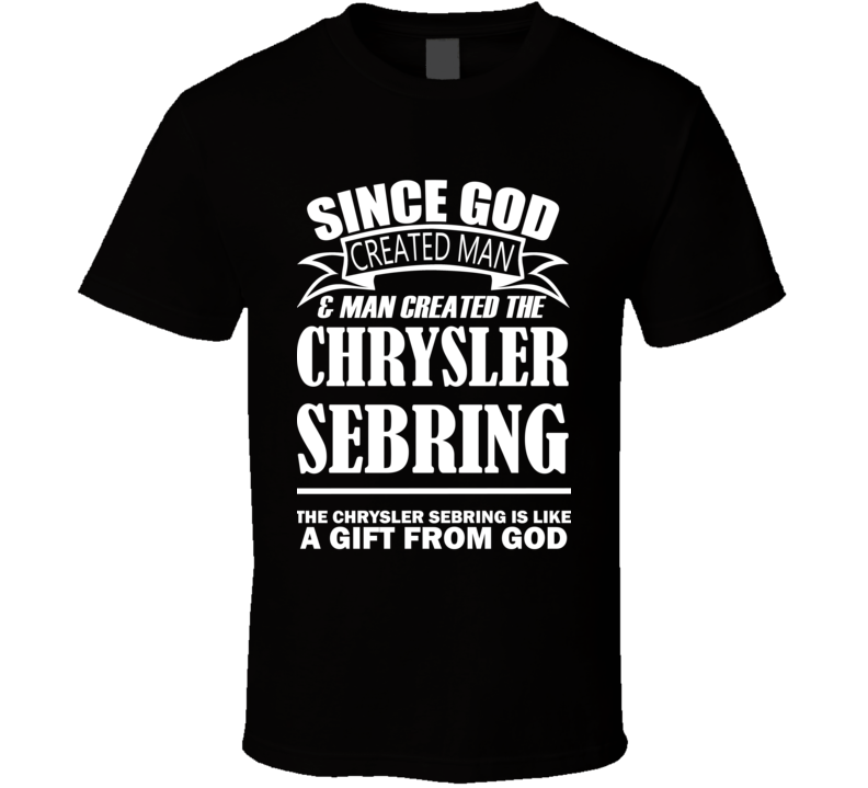 God Created Man And The Chrysler Sebring Is A Gift T Shirt