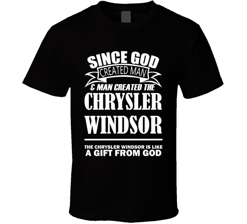 God Created Man And The Chrysler Windsor Is A Gift T Shirt