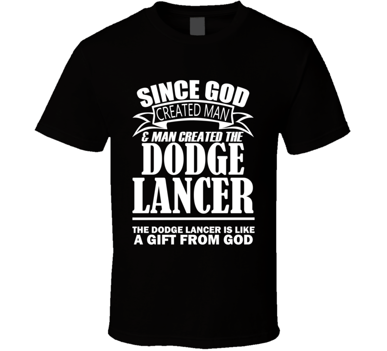 God Created Man And The Dodge Lancer Is A Gift T Shirt