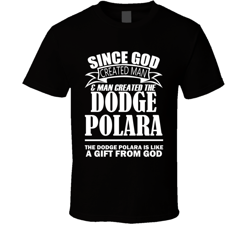 God Created Man And The Dodge Polara Is A Gift T Shirt