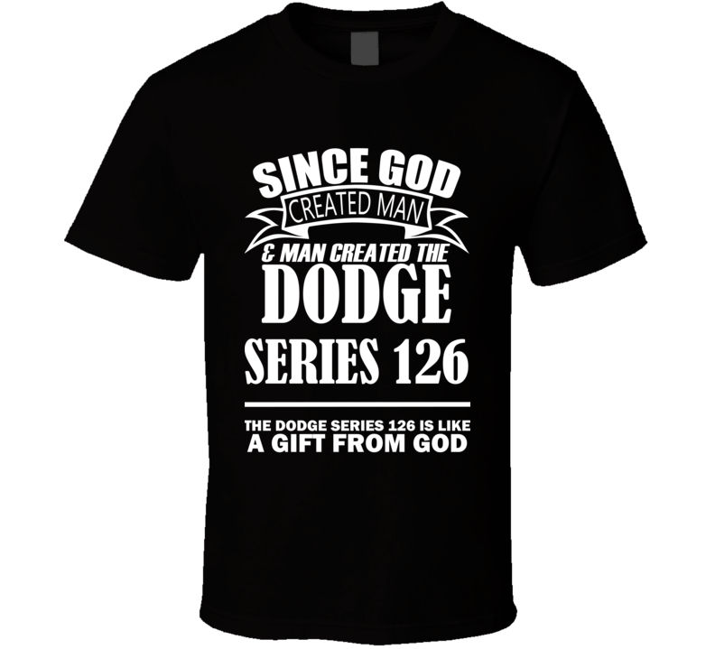 God Created Man And The Dodge Series 126 Is A Gift T Shirt