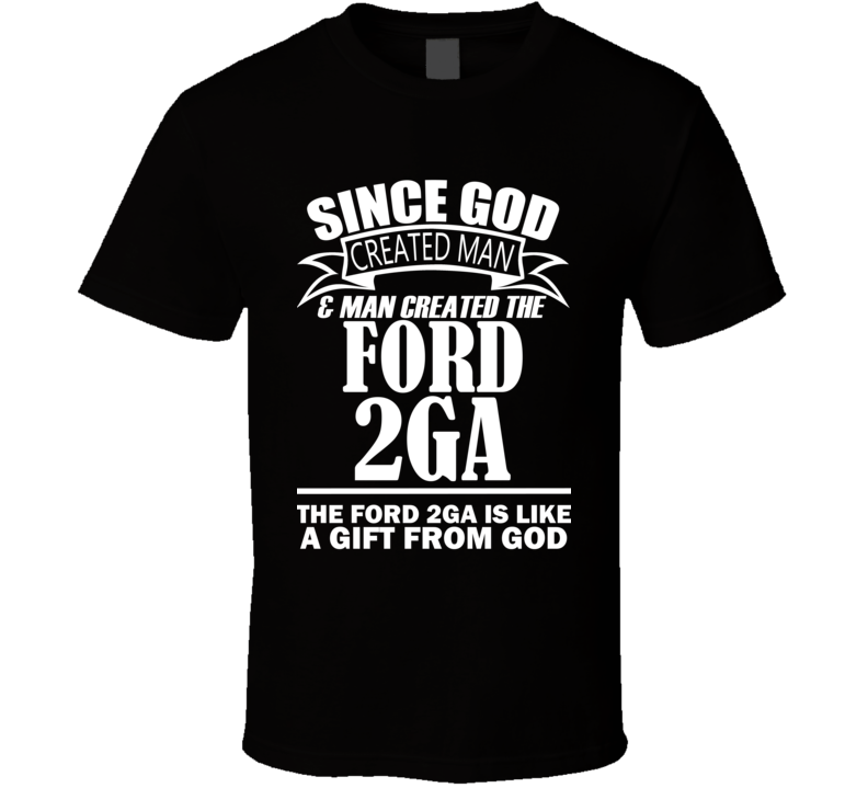 God Created Man And The Ford 2GA Is A Gift T Shirt