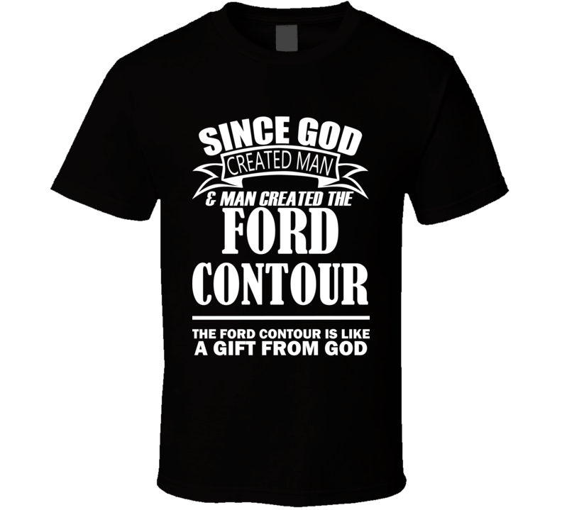 God Created Man And The Ford Contour Is A Gift T Shirt