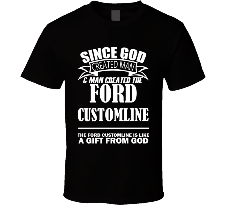 God Created Man And The Ford Customline Is A Gift T Shirt