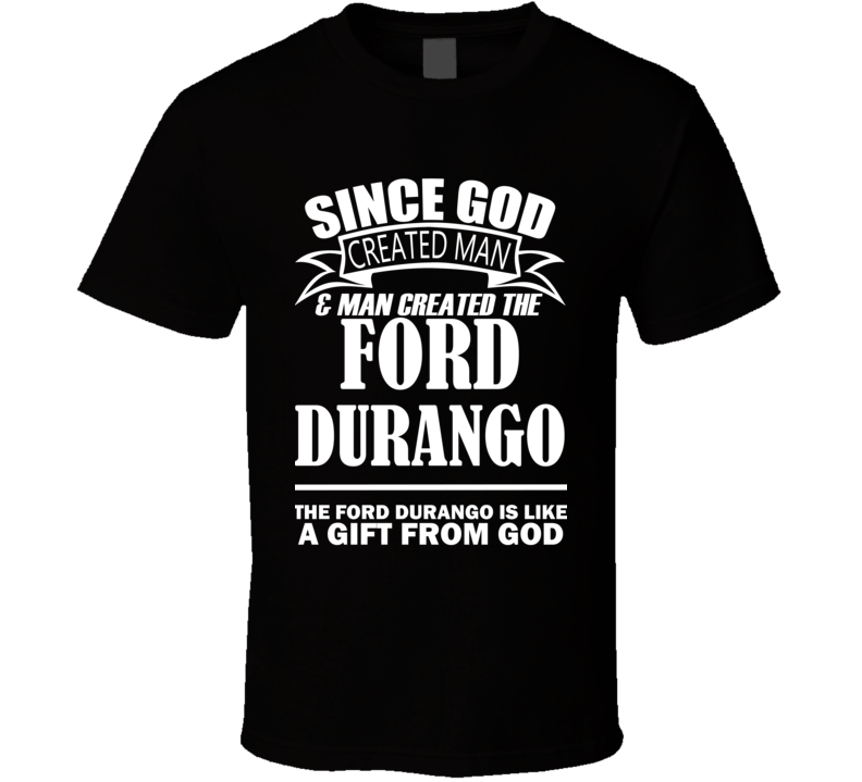 God Created Man And The Ford Durango Is A Gift T Shirt