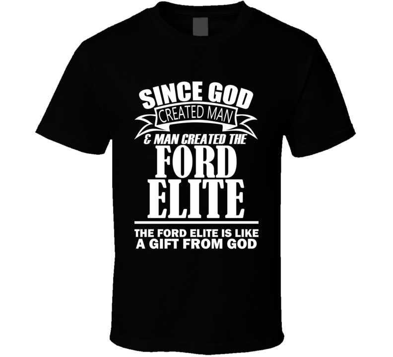 God Created Man And The Ford Elite Is A Gift T Shirt