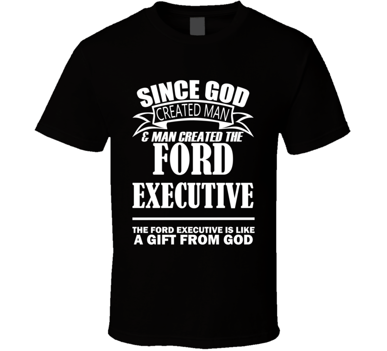 God Created Man And The Ford Executive Is A Gift T Shirt