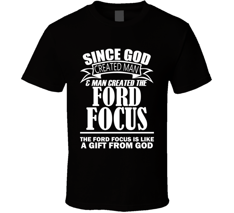 God Created Man And The Ford Focus Is A Gift T Shirt