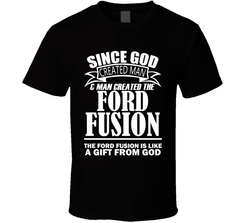 God Created Man And The Ford Fusion Is A Gift T Shirt