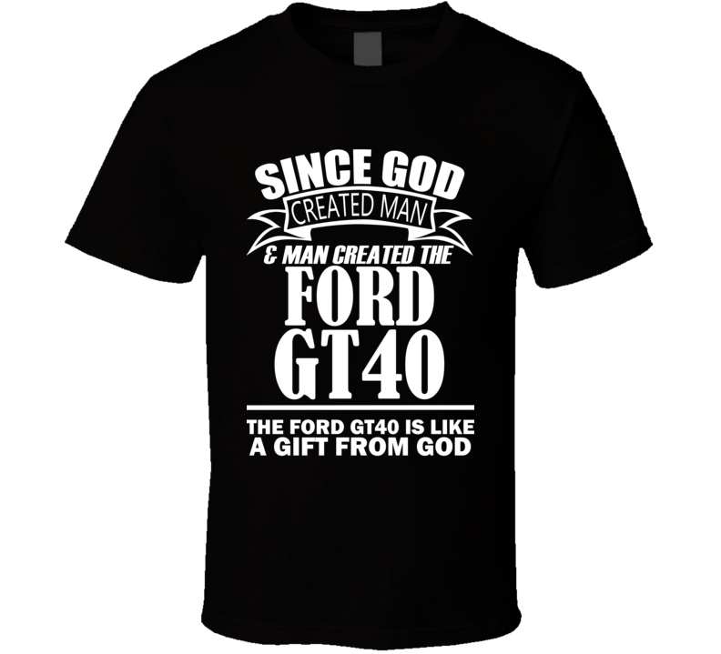 God Created Man And The Ford GT40 Is A Gift T Shirt