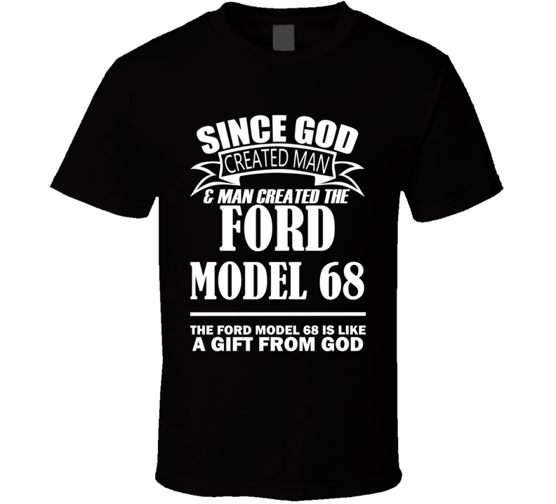 God Created Man And The Ford Model 68 Is A Gift T Shirt