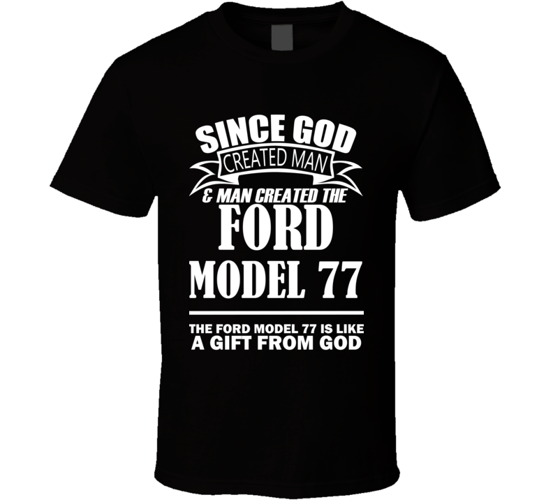 God Created Man And The Ford Model 77 Is A Gift T Shirt