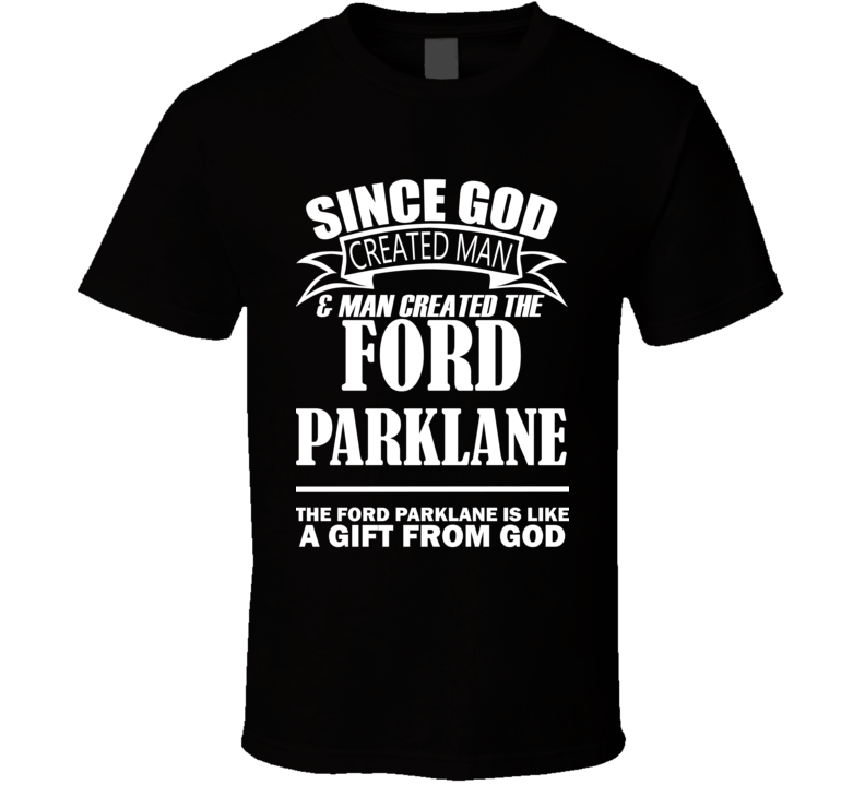 God Created Man And The Ford Parklane Is A Gift T Shirt