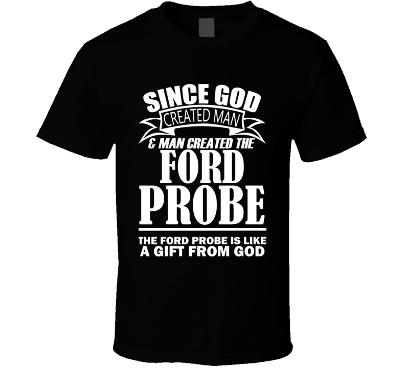 God Created Man And The Ford Probe Is A Gift T Shirt