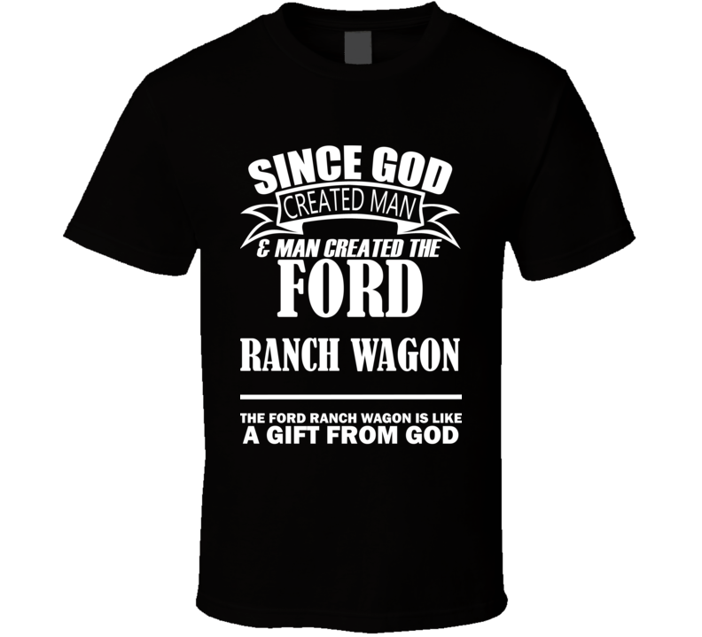 God Created Man And The Ford Ranch Wagon Is A Gift T Shirt