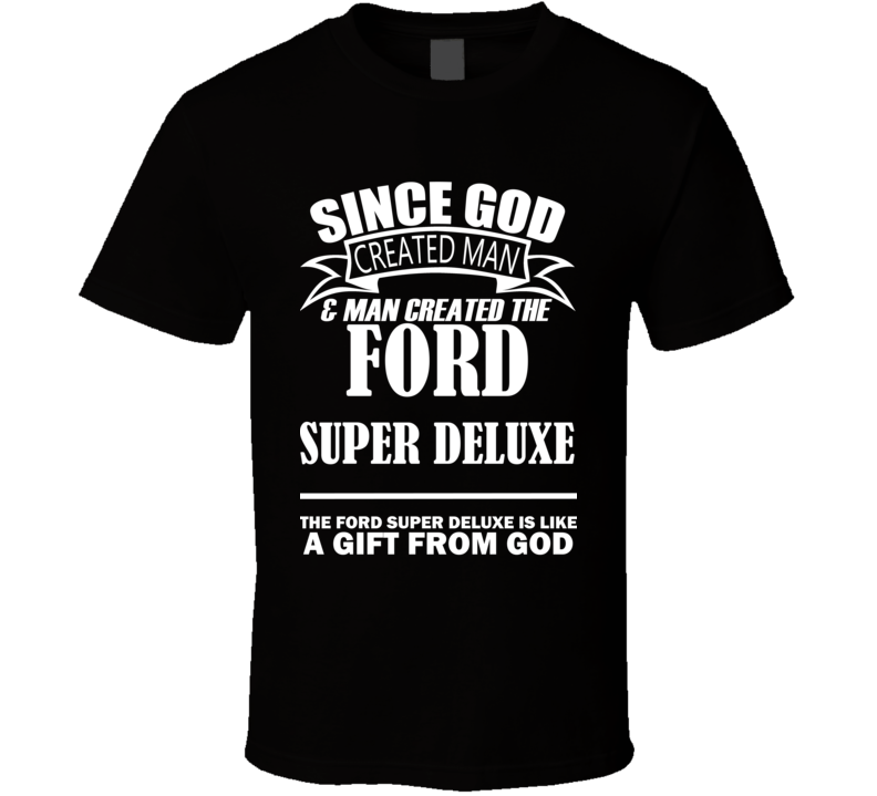 God Created Man And The Ford Super Deluxe Is A Gift T Shirt