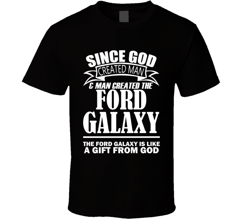 God Created Man And The Ford Galaxy Is A Gift T Shirt