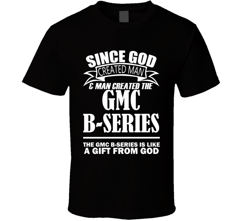 God Created Man And The GMC B-Series Is A Gift T Shirt