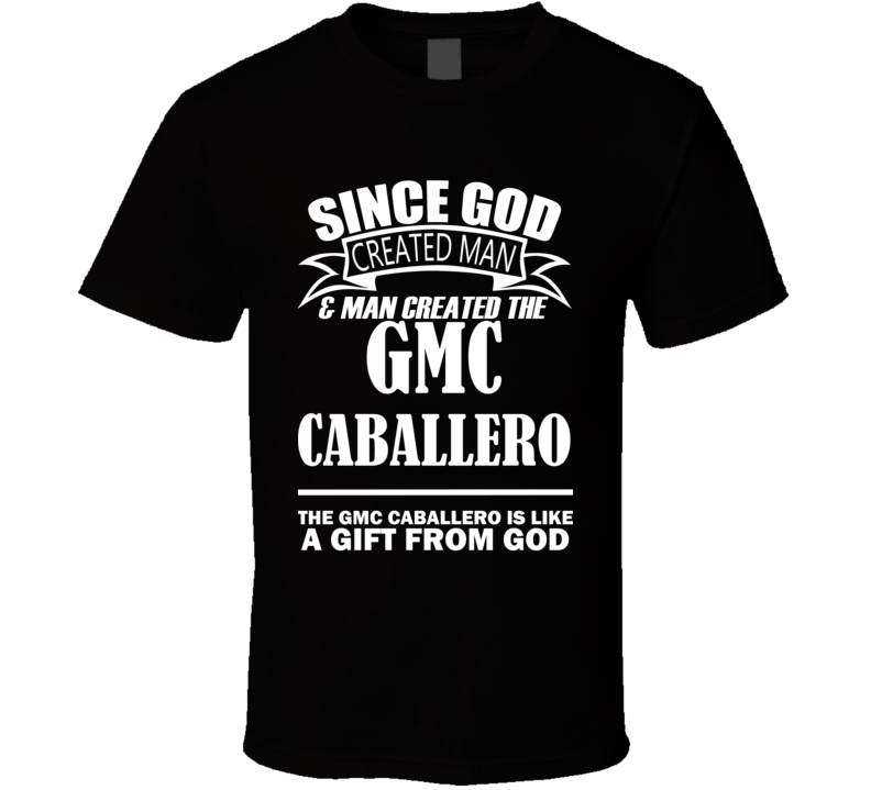 God Created Man And The GMC Caballero Is A Gift T Shirt